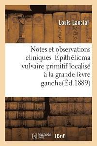 bokomslag Notes Et Observations Cliniques Épithélioma Vulvaire Primitif Localisé À La Grande Lèvre Gauche