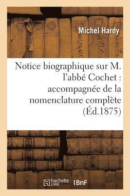 Notice Biographique Sur M. l'Abb Cochet: Accompagne de la Nomenclature Complte de Ses Ouvrages 1