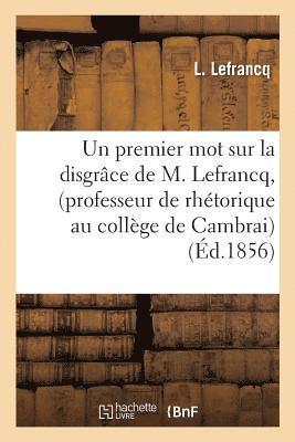 Un Premier Mot Sur La Disgrace de M. Lefrancq, Professeur de Rhetorique Au College de Cambrai 1