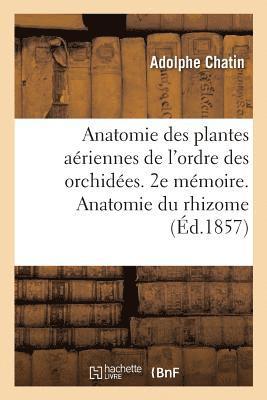 bokomslag Anatomie Des Plantes Ariennes de l'Ordre Des Orchides. 2e Mmoire. Anatomie Du Rhizome,