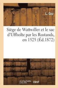 bokomslag Siège de Wattwiller Et Le Sac d'Uffholtz Par Les Rustands, En 1525, Par Un Contemporain