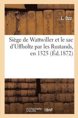 bokomslag Siège de Wattwiller Et Le Sac d'Uffholtz Par Les Rustands, En 1525, Par Un Contemporain