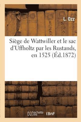 bokomslag Siege de Wattwiller Et Le Sac d'Uffholtz Par Les Rustands, En 1525, Par Un Contemporain