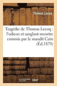 bokomslag Tragedie de Thomas Lecoq: l'Odieux Et Sanglant Meurtre Commis Par Le Maudit Cain