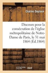 bokomslag Discours Pour La Conscration de l'glise Mtropolitaine de Notre-Dame de Paris