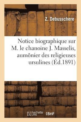 bokomslag Notice Biographique Sur M. Le Chanoine J. Masselis, Aumônier Des Religieuses Ursulines À Gravelines