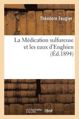 La Medication Sulfureuse Et Les Eaux d'Enghien, Par Le Dr Feugier, 1