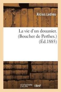 bokomslag La Vie d'Un Douanier. Boucher de Perthes. Par A. Ledieu,