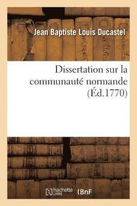 bokomslag Dissertation Sur La Communaut Normande . Par Me Ducastel,