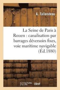 bokomslag La Seine de Paris À Rouen: Canalisation Par Barrages Déversoirs Fixes, Voie Maritime Navigable