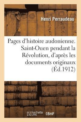 Pages d'Histoire Audonienne. Saint-Ouen Pendant La Revolution, d'Apres Les Documents Originaux 1