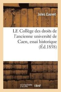 bokomslag Le Collge Des Droits de l'Ancienne Universit de Caen, Essai Historique