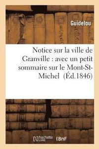 bokomslag Notice Sur La Ville de Granville: A Laquelle on a Ajoute Un Petit Sommaire Sur Le Mont-St-Michel
