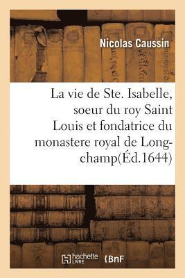 bokomslag La Vie de Ste. Isabelle, Soeur Du Roy Saint Louis, Et Fondatrice Du Monastere Royal de Long-Champ