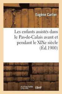 bokomslag Les Enfants Assistés Dans Le Pas-De-Calais Avant Et Pendant Le Xixe Siècle