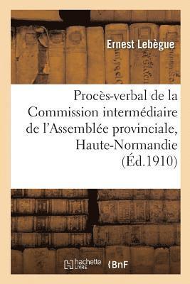 Procs-Verbal de la Commission Intermdiaire de l'Assemble Provinciale de la Haute-Normandie 1
