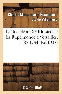 La Societe Au Xviiie Siecle: Les Rupelmonde A Versailles, 1685-1784 1