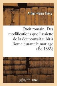 bokomslag Droit Romain: Des Modifications Que l'Assiette de la Dot Pouvait Subir À Rome Durant Le Mariage.