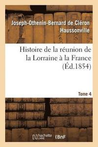 bokomslag Histoire de la Reunion de la Lorraine A La France. Tome 4