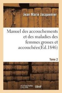 bokomslag Manuel Des Accouchements Et Des Maladies Des Femmes Grosses Et Accouchées. Tome 2