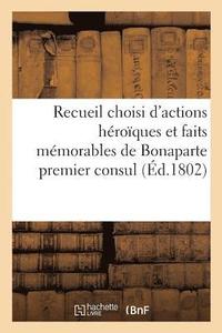 bokomslag Recueil Choisi d'Actions Heroiques Et Faits Memorables de Bonaparte Premier Consul