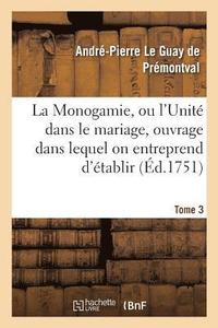bokomslag Monogamie. l'Unit Dans Le Mariage, Ouvrage Pour tablir l'Exacte. Tome 3