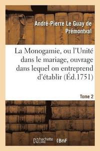 bokomslag Monogamie. l'Unit Dans Le Mariage, Ouvrage Pour tablir l'Exacte. Tome 2