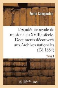 bokomslag L'Académie Royale de Musique Au Xviiie Siècle. Documents Inédits Des Archives Nationales. Tome 1