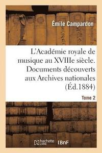 bokomslag L'Académie Royale de Musique Au Xviiie Siècle. Documents Inédits Des Archives Nationales. Tome 2