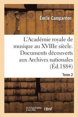 L'Académie Royale de Musique Au Xviiie Siècle. Documents Inédits Des Archives Nationales. Tome 2 1
