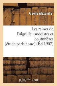 bokomslag Les Reines de l'Aiguille: Modistes Et Couturieres (Etude Parisienne)