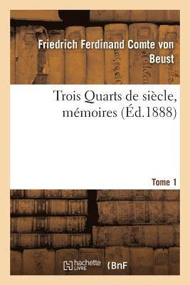 bokomslag Trois Quarts de Sicle, Mmoires Du Cte Frdric-Ferdinand de Beust T. 1