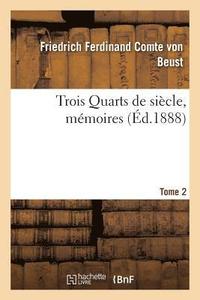 bokomslag Trois Quarts de Siècle, Mémoires Du Cte Frédéric-Ferdinand de Beust T. 2