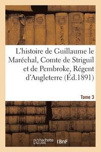 bokomslag L'Histoire de Guillaume Le Marchal, Comte de Striguil Et de Pembroke T. 3
