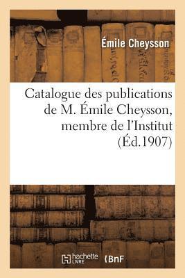Émile Cheysson - Catalogue Des Publications de M. Émile Cheysson, Membre de l'Institut. (Février 1907.), Häftad
