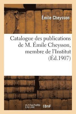 Catalogue Des Publications de M. mile Cheysson, Membre de l'Institut. (Fvrier 1907.) 1