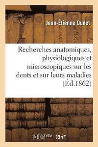 bokomslag Recherches Anatomiques, Physiologiques Et Microscopiques Sur Les Dents Et Sur Leurs Maladies