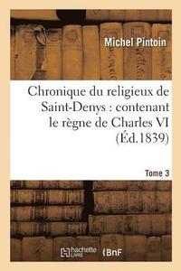 bokomslag Chronique Du Religieux de Saint-Denys: Contenant Le Rgne de Charles VI, de 1380  1422. Tome 3
