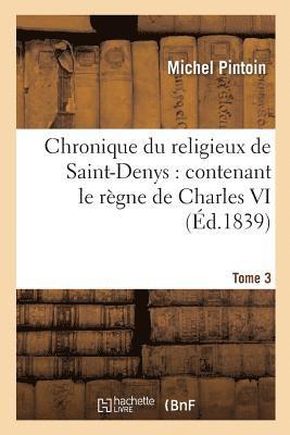 bokomslag Chronique Du Religieux de Saint-Denys: Contenant Le Rgne de Charles VI, de 1380  1422. Tome 3