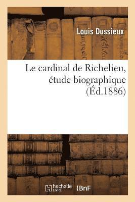 Louis Dussieux - Le Cardinal de Richelieu, Étude Biographique, Häftad
