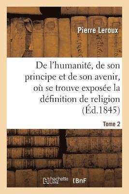 Leroux-P, LEROUX-P - Humanité, de Son Principe Et de Son Avenir, Exposée La Vraie Définition de la Religion. T2, Häftad