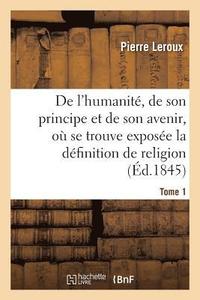 bokomslag Humanit, de Son Principe Et de Son Avenir, Expose La Vraie Dfinition de la Religion. T1