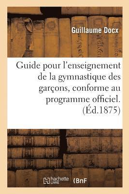 Guide Pour l'Enseignement de la Gymnastique Des Garcons, Conforme Au Programme Officiel 1