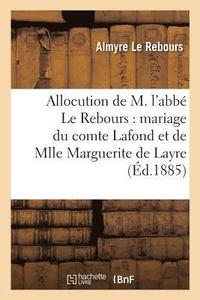 bokomslag Allocution de M. l'Abbé Le Rebours: Mariage Du Comte Louis LaFond Et de Mlle Marguerite de Layre