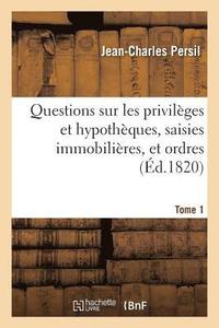 bokomslag Questions Sur Les Privilges Et Hypothques, Saisies Immobilires, Et Ordres. Tome 1