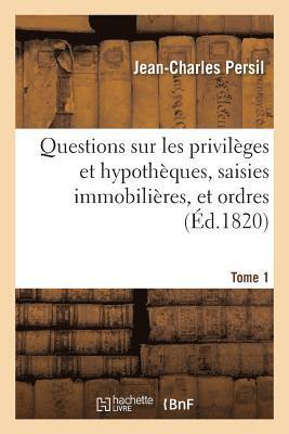 Questions Sur Les Privilges Et Hypothques, Saisies Immobilires, Et Ordres. Tome 1 1