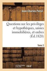 bokomslag Questions Sur Les Privilges Et Hypothques, Saisies Immobilires, Et Ordres. Tome 2