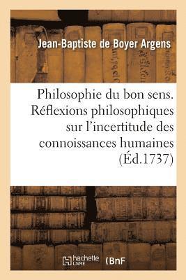 bokomslag La Philosophie Du Bon Sens. Rflexions Philosophiques Sur l'Incertitude Des Connaissances Humaines