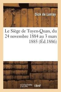 bokomslag Le Sige de Tuyen-Quan, Du 24 Novembre 1884 Au 3 Mars 1885