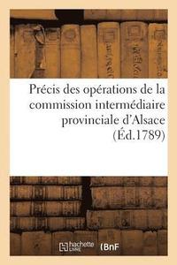 bokomslag Precis Des Operations de la Commission Intermediaire Provinciale d'Alsace, Jusqu'au 15 Fevrier 1789